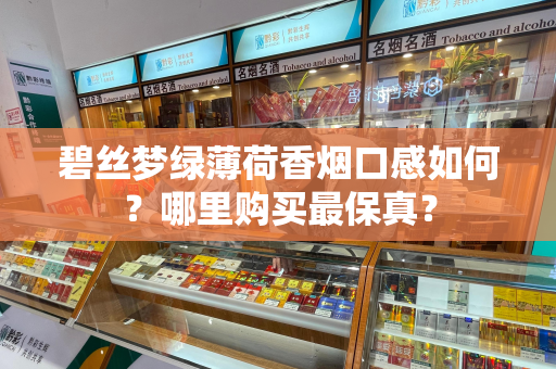 碧丝梦绿薄荷香烟口感如何？哪里购买最保真？